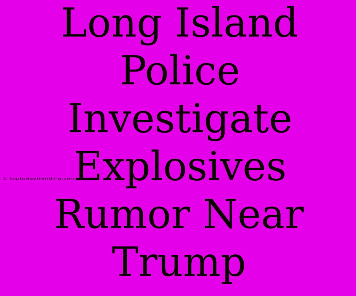 Long Island Police Investigate Explosives Rumor Near Trump