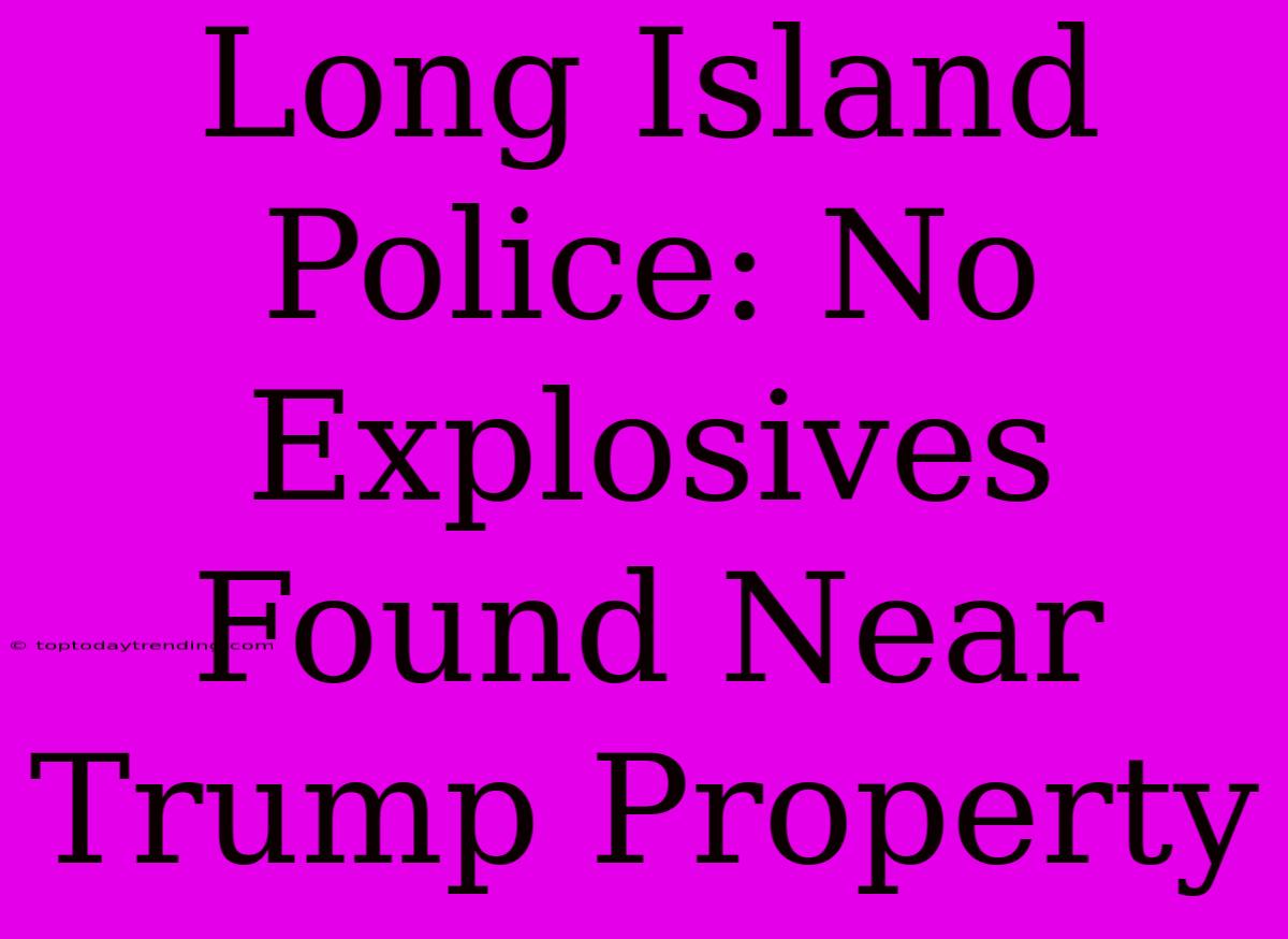 Long Island Police: No Explosives Found Near Trump Property