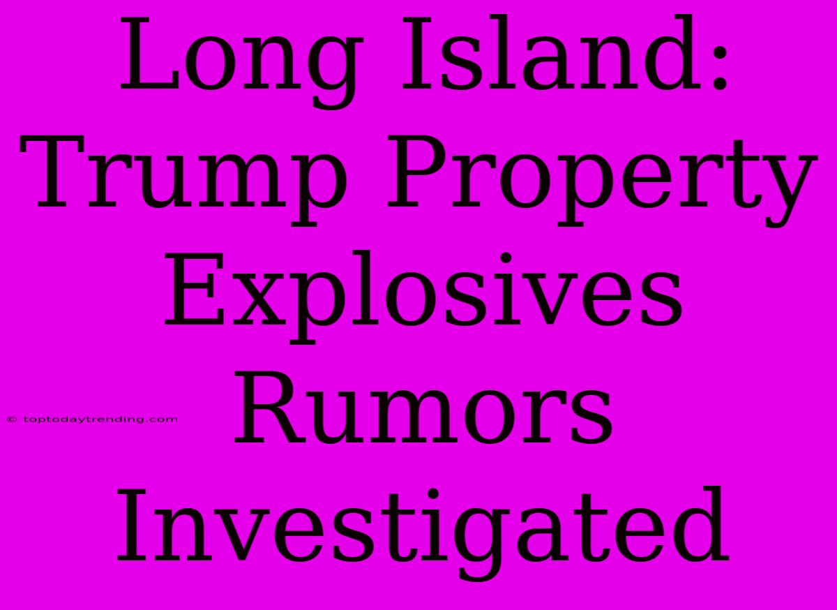 Long Island: Trump Property Explosives Rumors Investigated