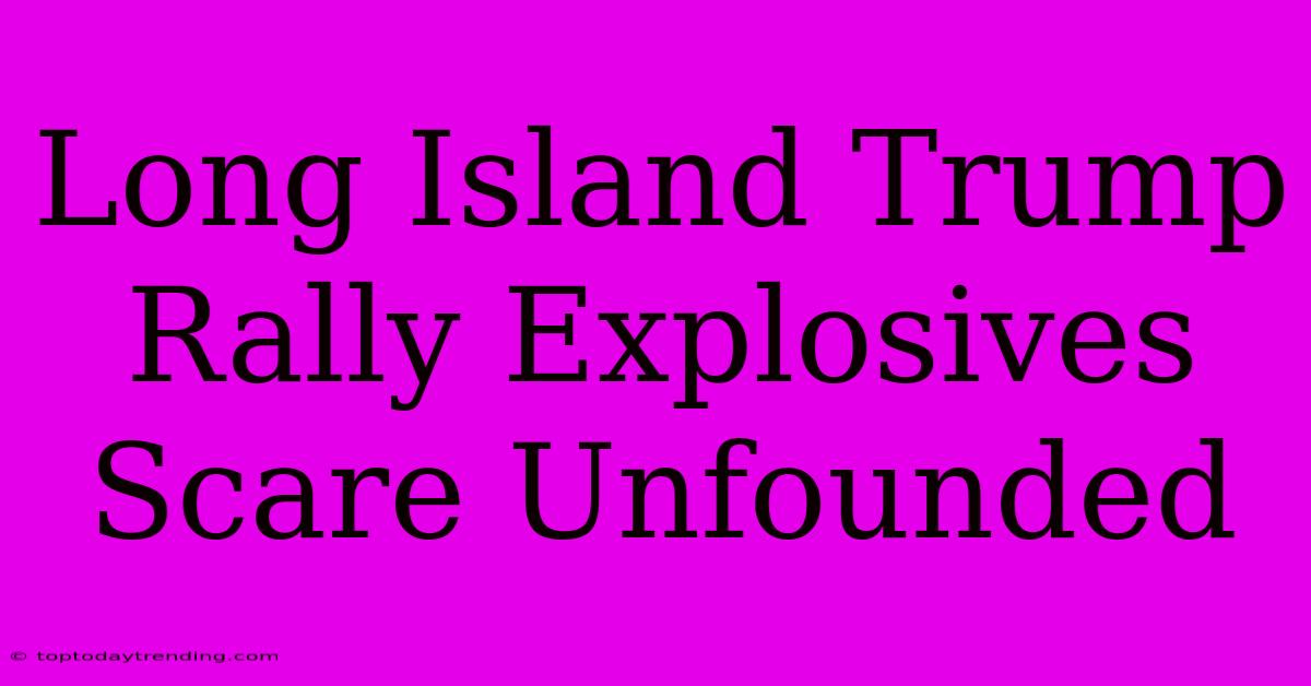 Long Island Trump Rally Explosives Scare Unfounded