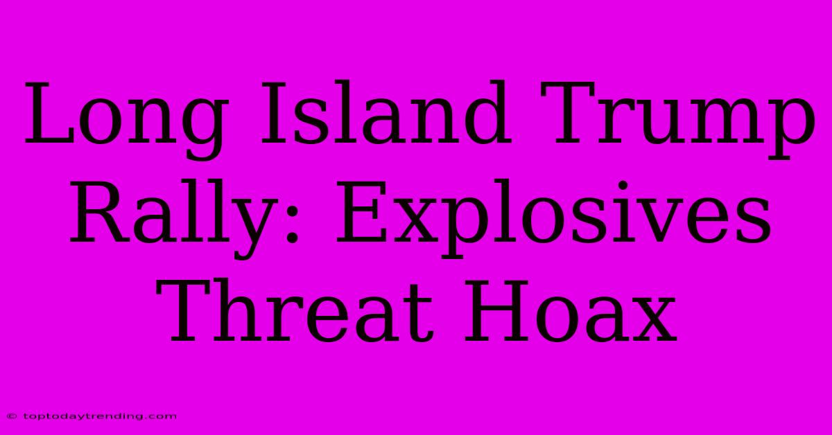 Long Island Trump Rally: Explosives Threat Hoax