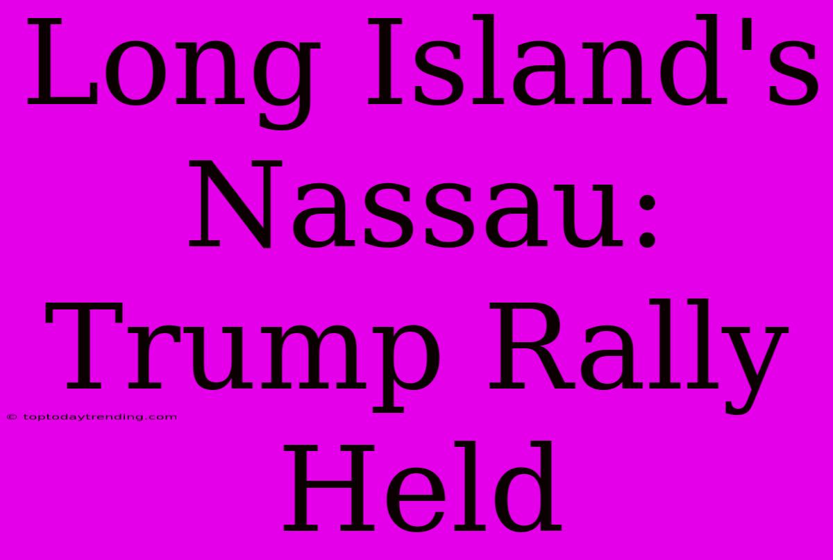 Long Island's Nassau: Trump Rally Held