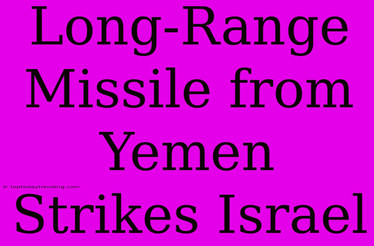 Long-Range Missile From Yemen Strikes Israel