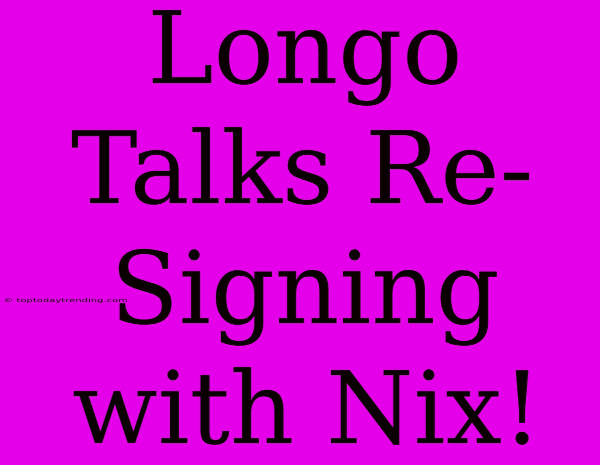 Longo Talks Re-Signing With Nix!