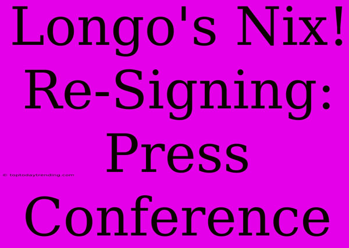 Longo's Nix! Re-Signing: Press Conference