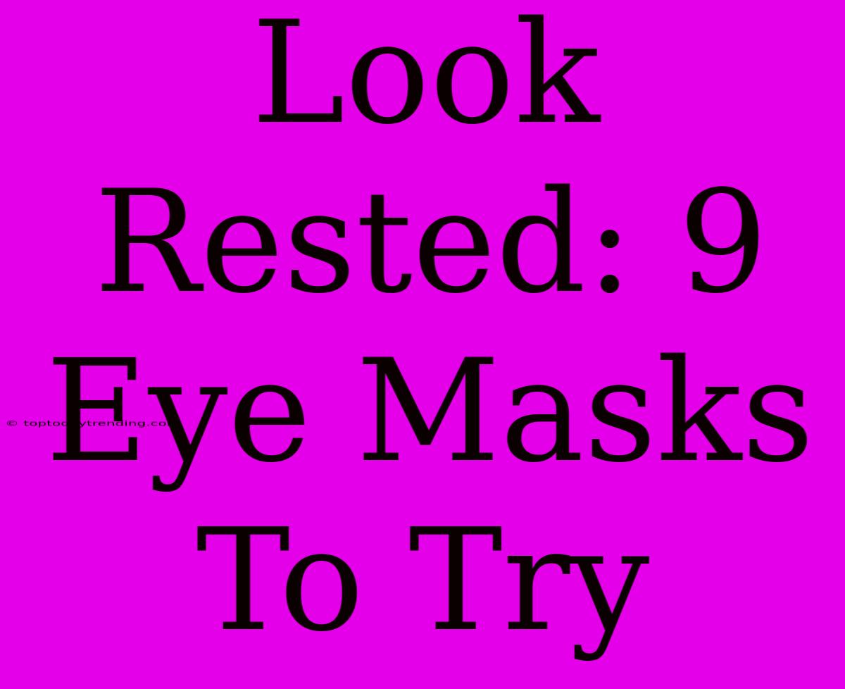 Look Rested: 9 Eye Masks To Try