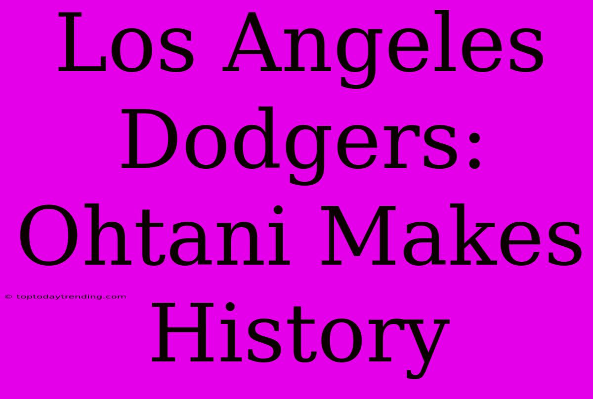 Los Angeles Dodgers: Ohtani Makes History