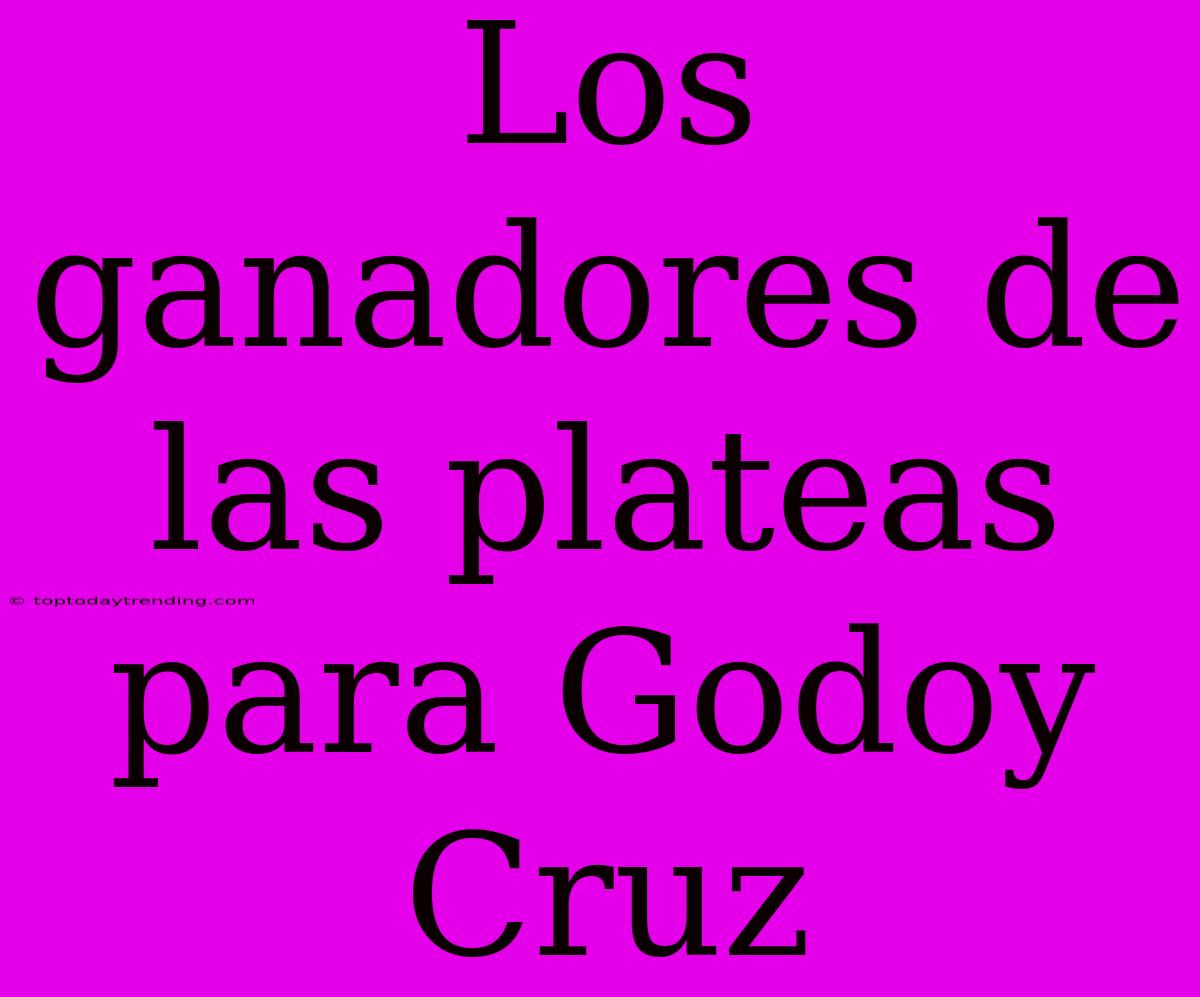 Los Ganadores De Las Plateas Para Godoy Cruz