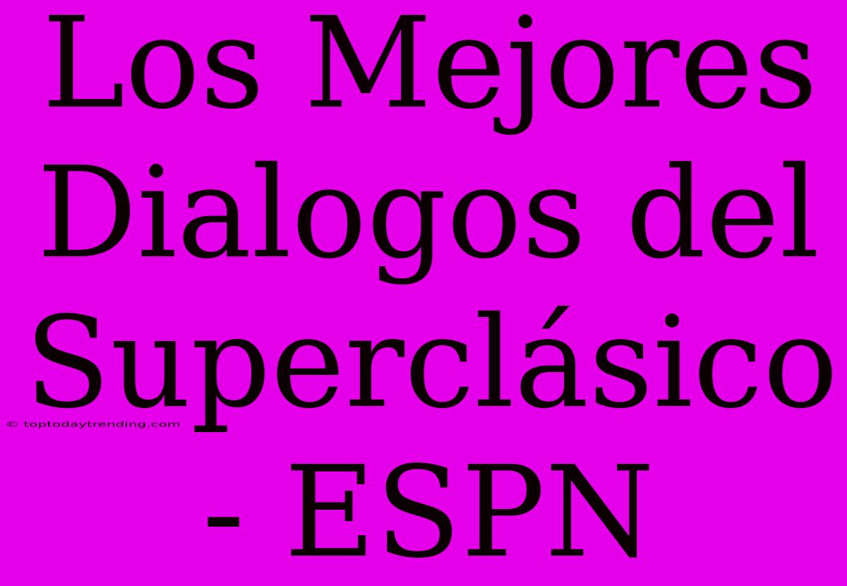 Los Mejores Dialogos Del Superclásico - ESPN