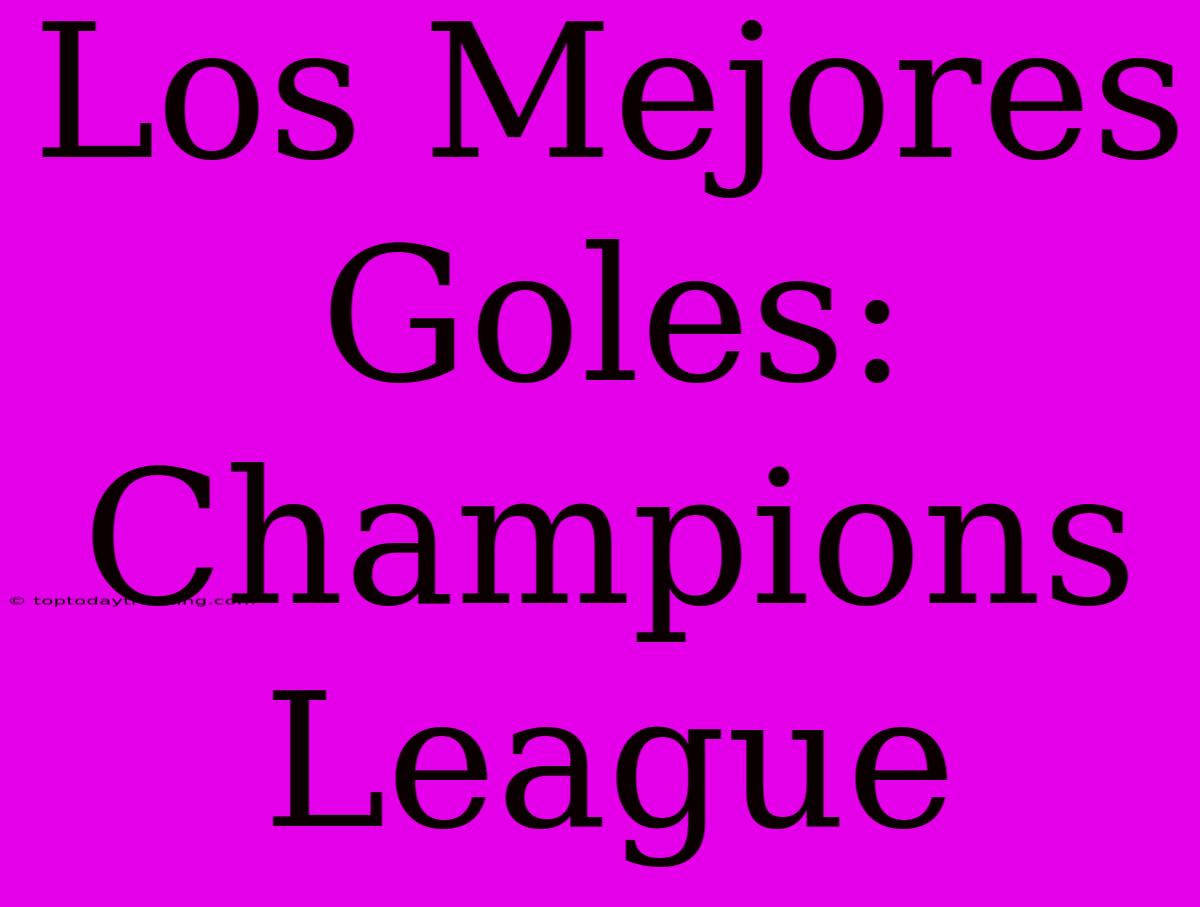 Los Mejores Goles: Champions League