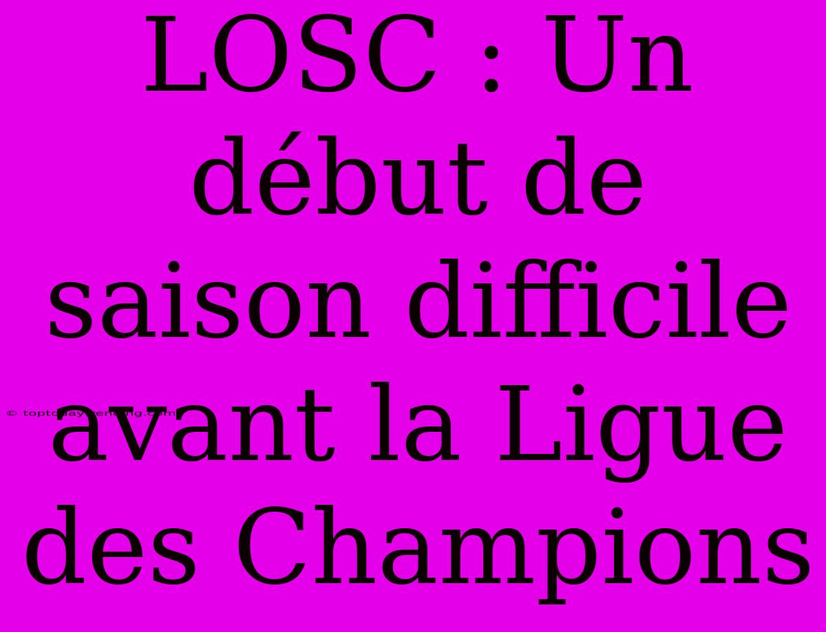 LOSC : Un Début De Saison Difficile Avant La Ligue Des Champions