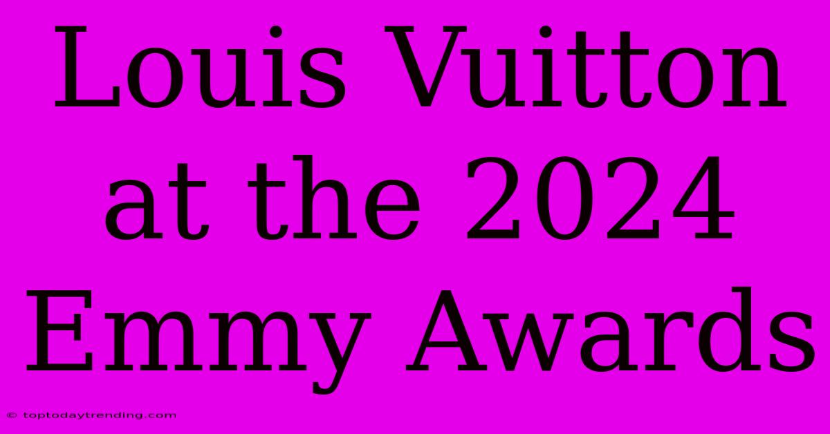 Louis Vuitton At The 2024 Emmy Awards