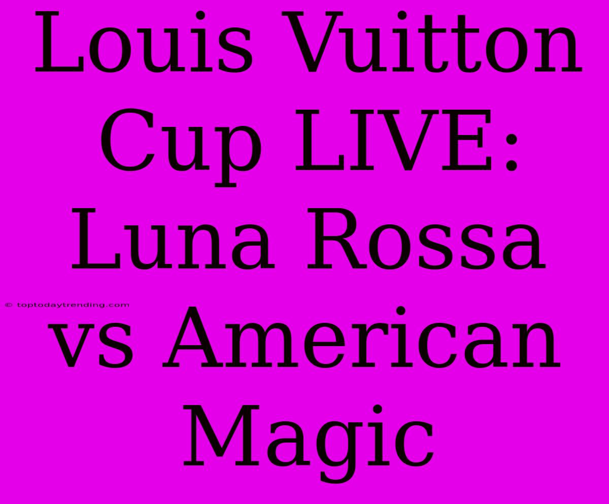 Louis Vuitton Cup LIVE: Luna Rossa Vs American Magic