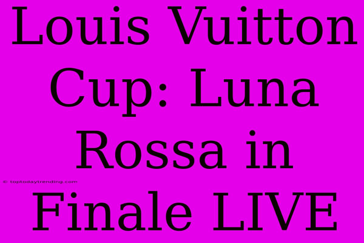 Louis Vuitton Cup: Luna Rossa In Finale LIVE