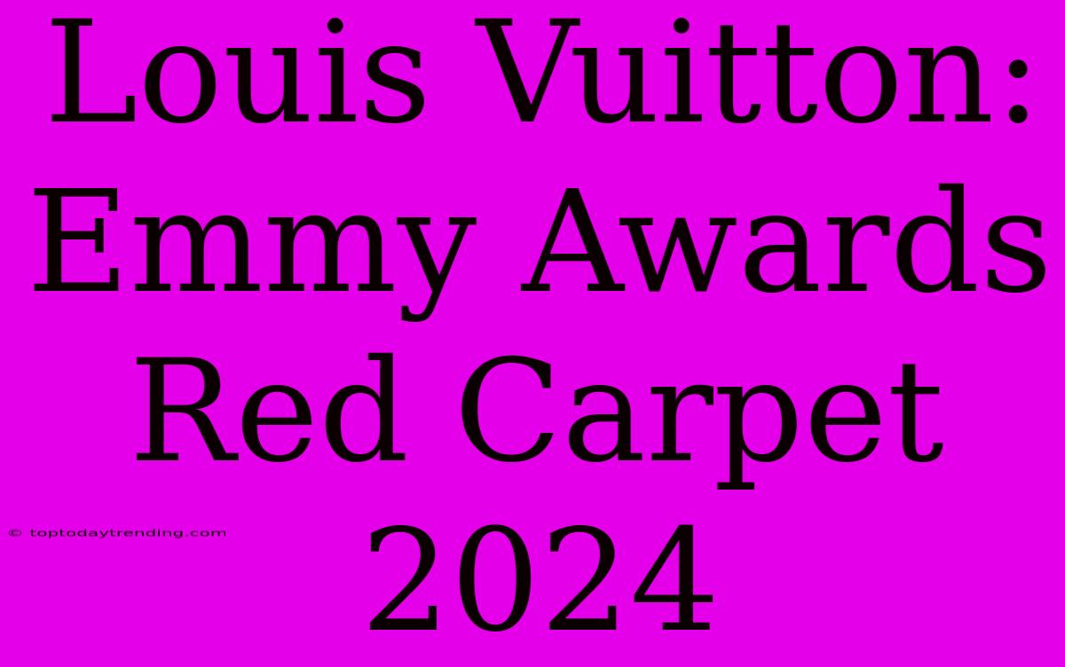 Louis Vuitton: Emmy Awards Red Carpet 2024