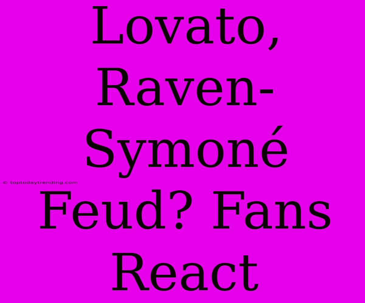 Lovato, Raven-Symoné Feud? Fans React