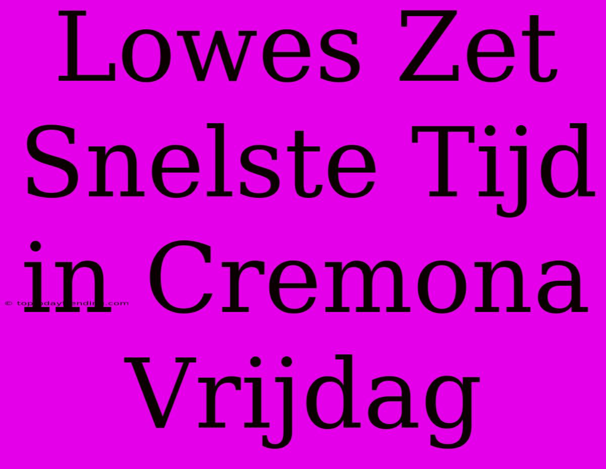 Lowes Zet Snelste Tijd In Cremona Vrijdag