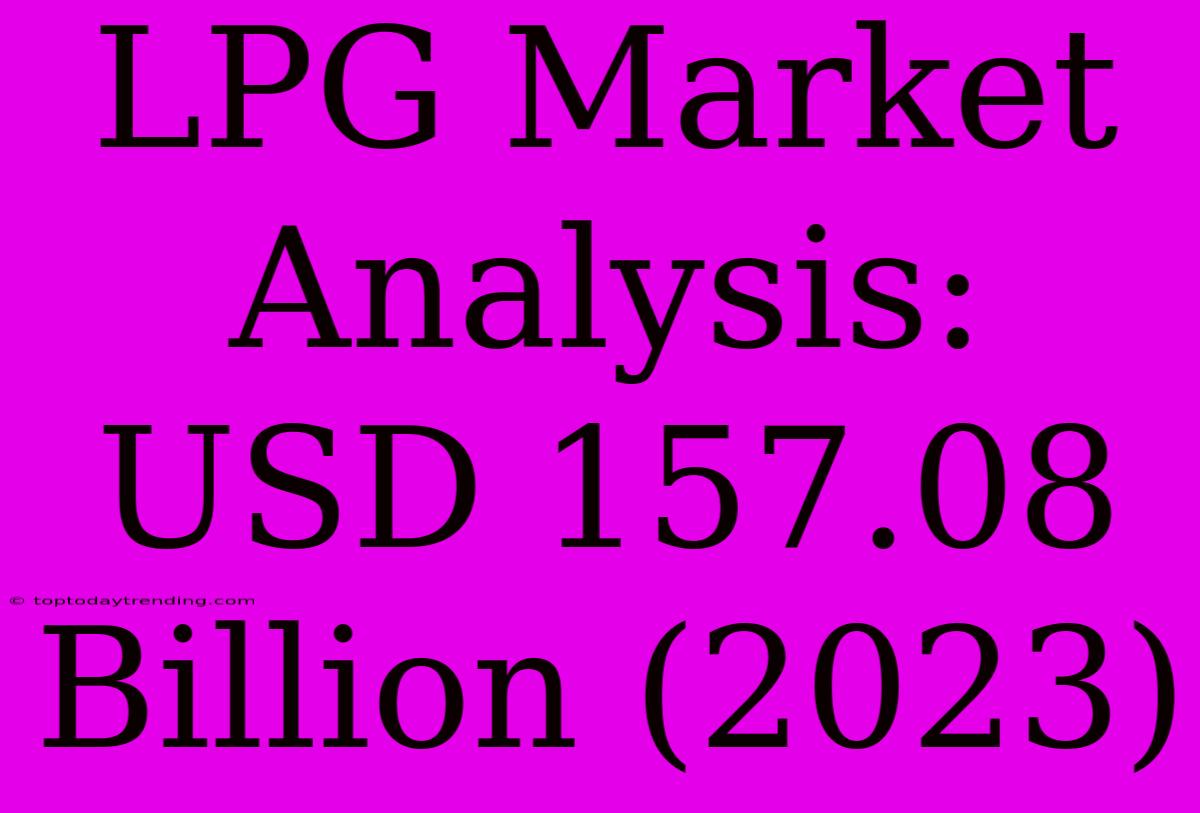 LPG Market Analysis: USD 157.08 Billion (2023)