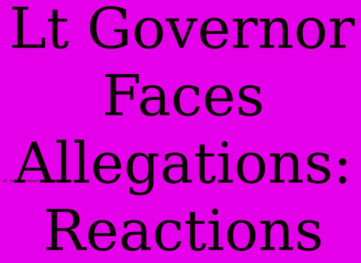 Lt Governor Faces Allegations: Reactions