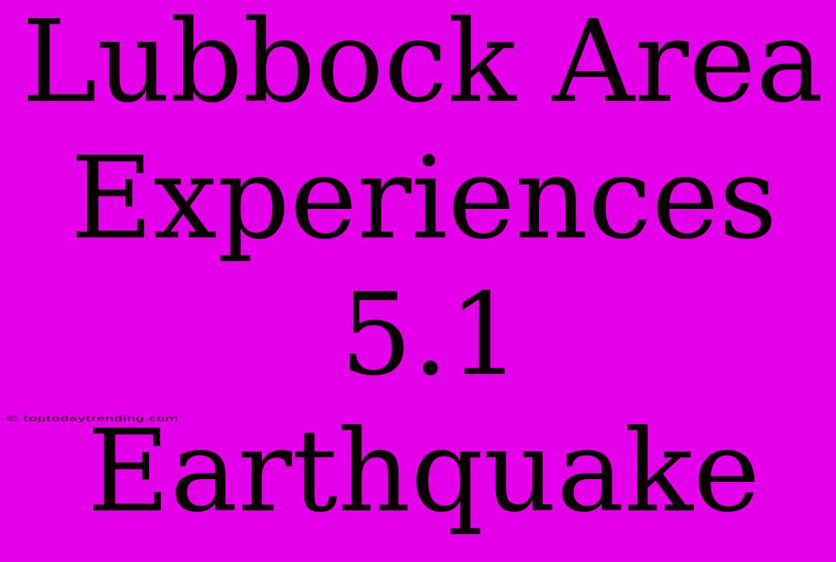 Lubbock Area Experiences 5.1 Earthquake