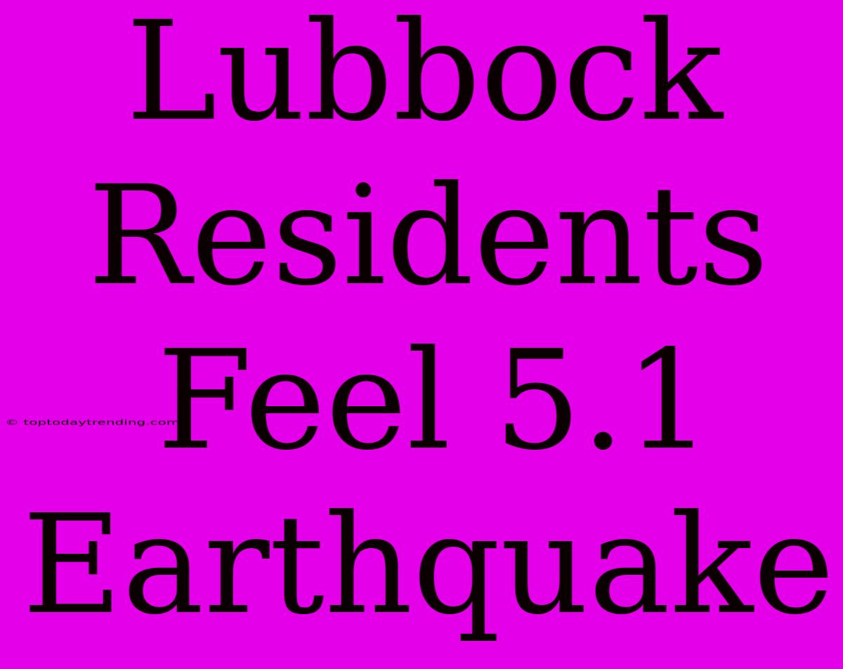 Lubbock Residents Feel 5.1 Earthquake