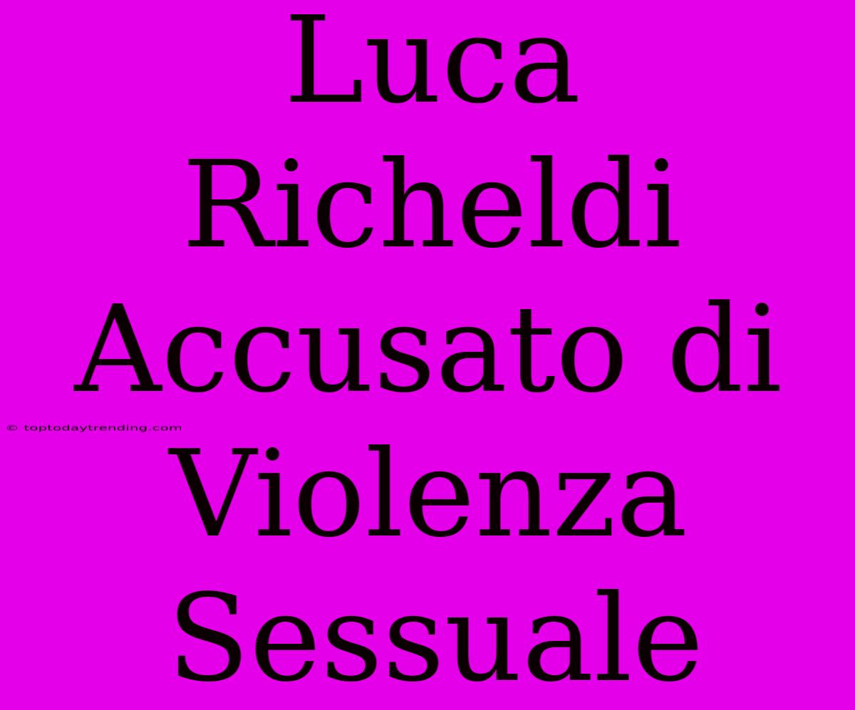 Luca Richeldi Accusato Di Violenza Sessuale