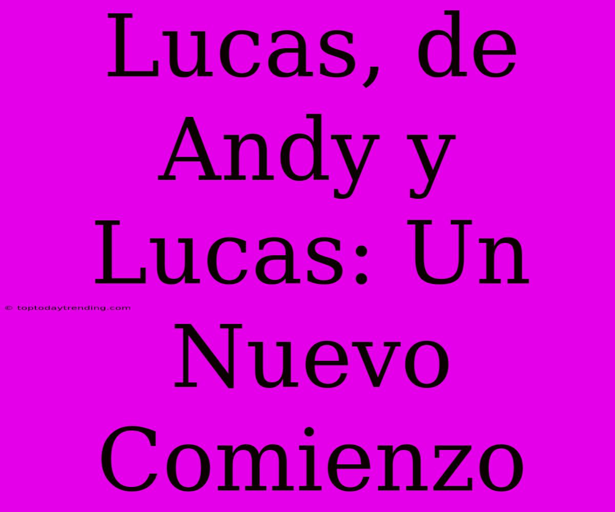 Lucas, De Andy Y Lucas: Un Nuevo Comienzo