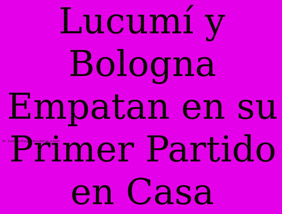 Lucumí Y Bologna Empatan En Su Primer Partido En Casa