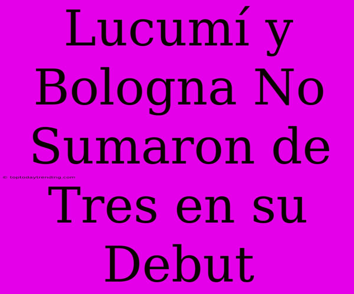 Lucumí Y Bologna No Sumaron De Tres En Su Debut