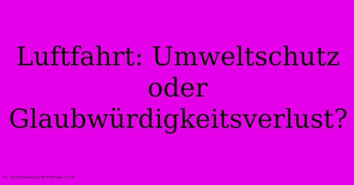 Luftfahrt: Umweltschutz Oder Glaubwürdigkeitsverlust?