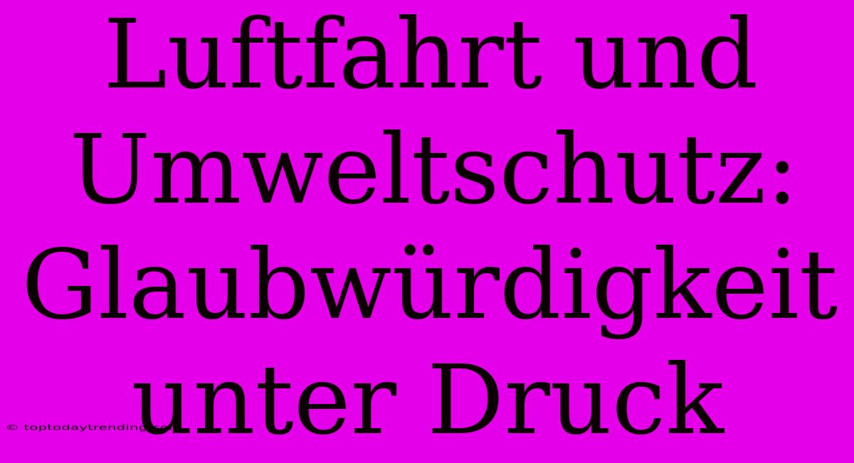 Luftfahrt Und Umweltschutz:  Glaubwürdigkeit Unter Druck