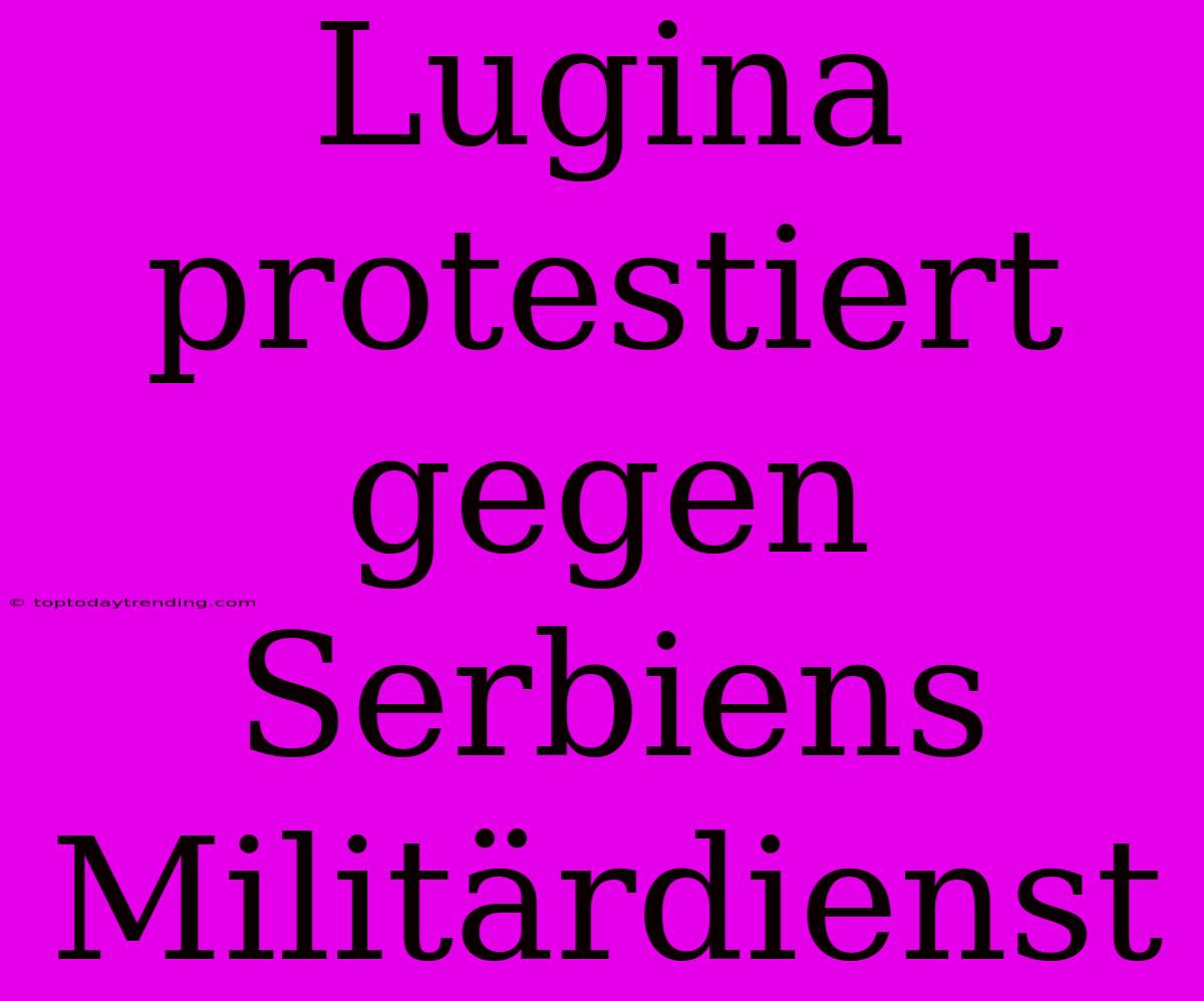 Lugina Protestiert Gegen Serbiens Militärdienst