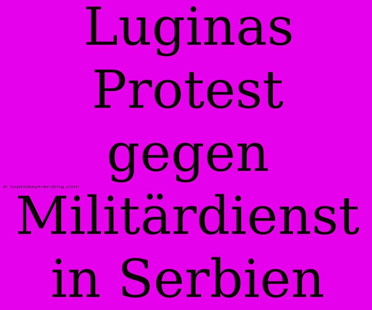 Luginas Protest Gegen Militärdienst In Serbien