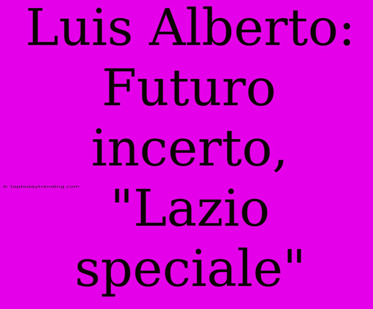 Luis Alberto: Futuro Incerto, 