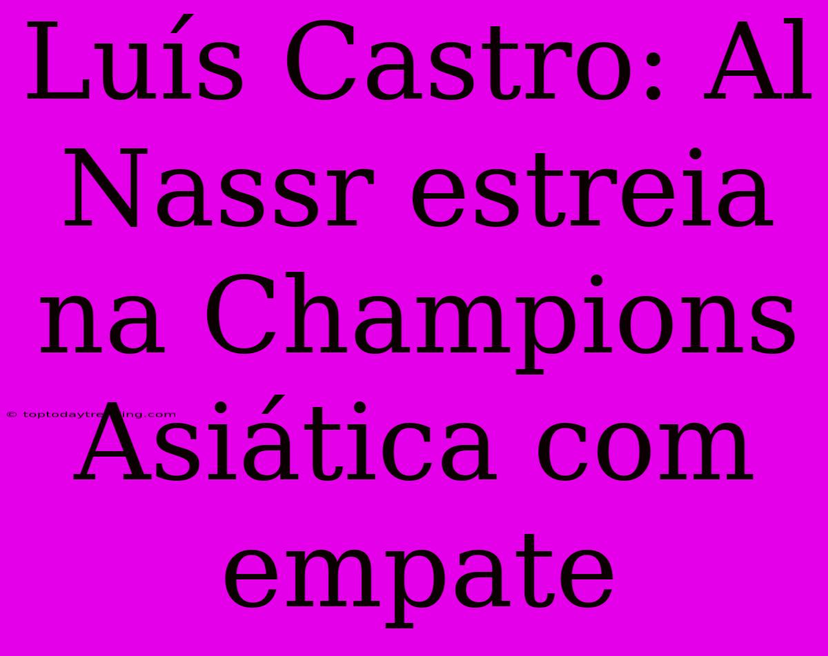 Luís Castro: Al Nassr Estreia Na Champions Asiática Com Empate