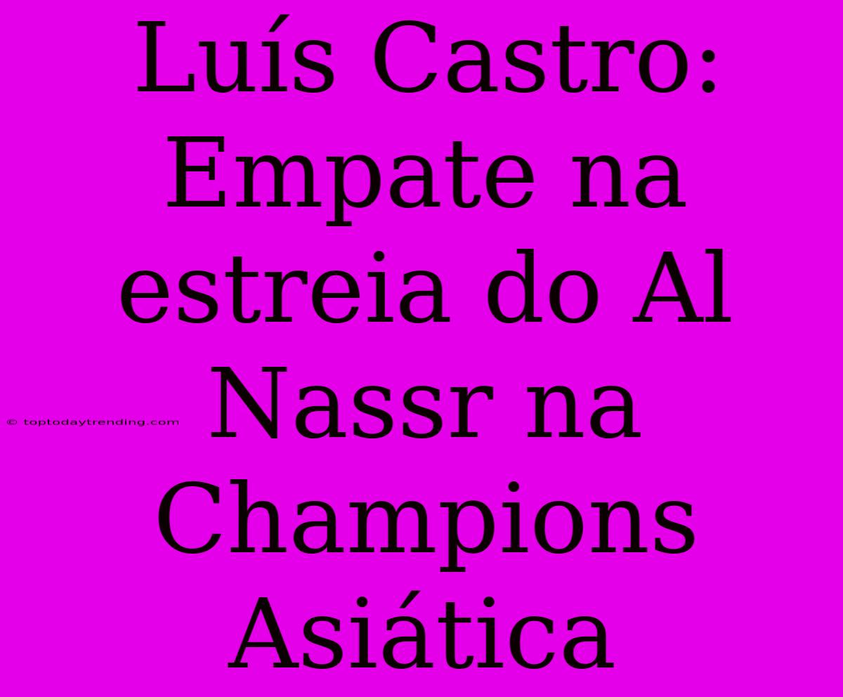 Luís Castro: Empate Na Estreia Do Al Nassr Na Champions Asiática