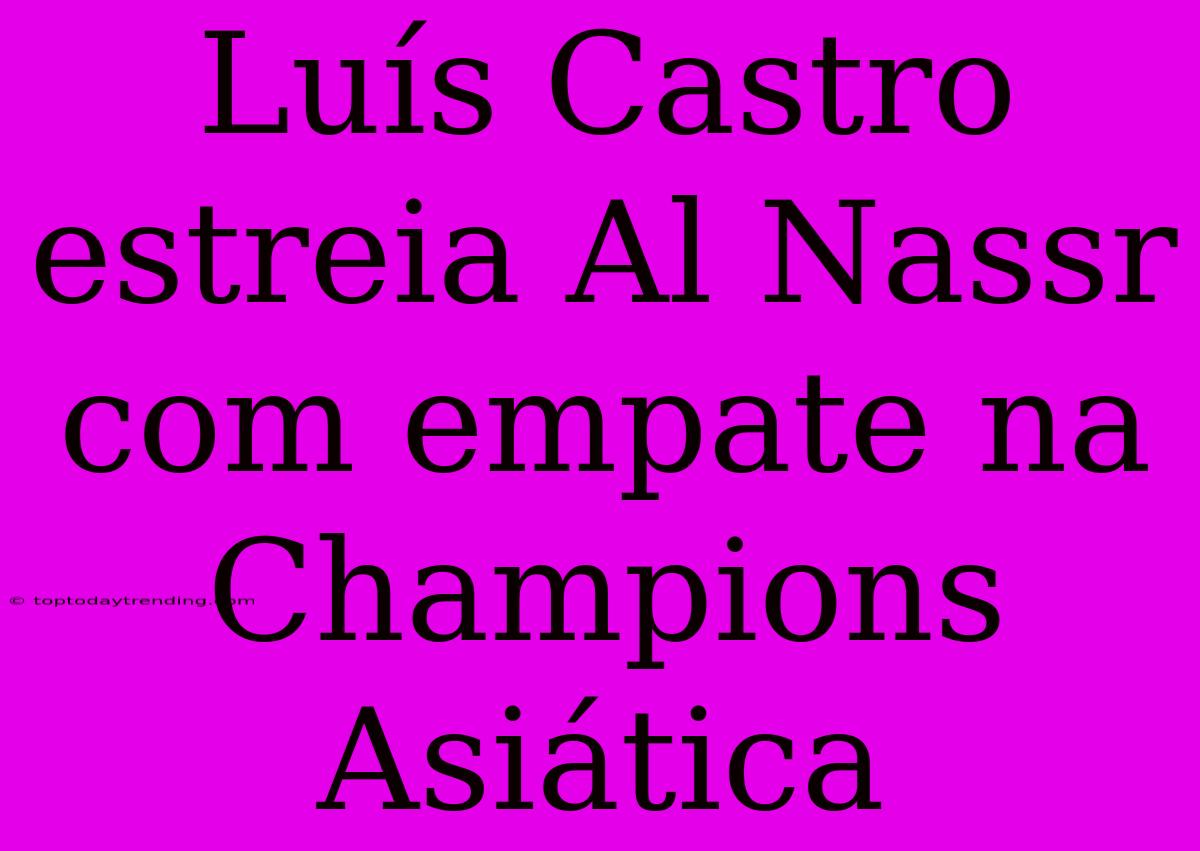 Luís Castro Estreia Al Nassr Com Empate Na Champions Asiática