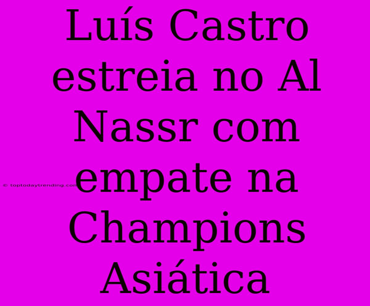 Luís Castro Estreia No Al Nassr Com Empate Na Champions Asiática