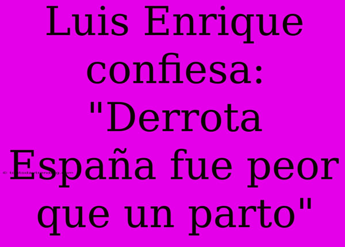 Luis Enrique Confiesa: 