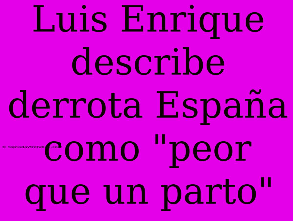 Luis Enrique Describe Derrota España Como 