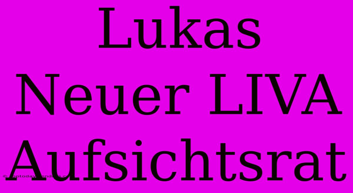 Lukas Neuer LIVA Aufsichtsrat