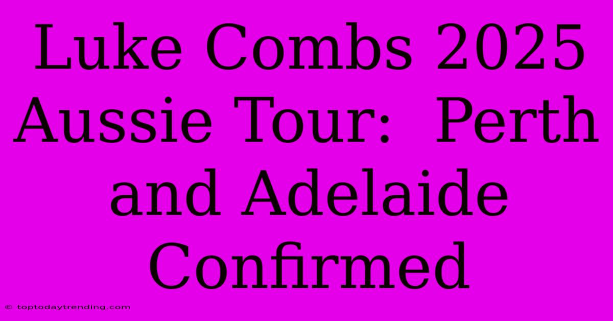 Luke Combs 2025 Aussie Tour:  Perth And Adelaide Confirmed