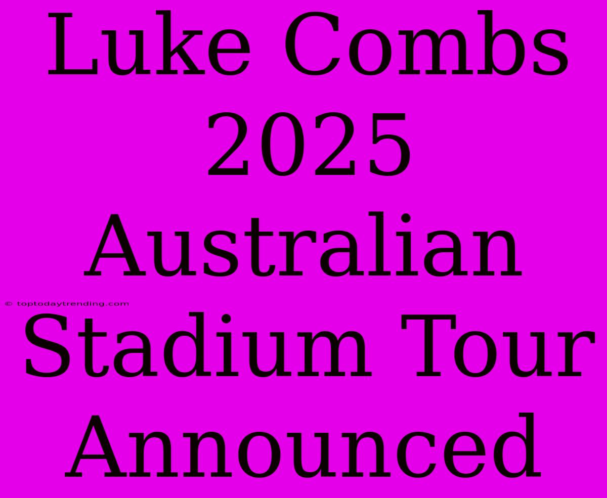 Luke Combs 2025 Australian Stadium Tour Announced