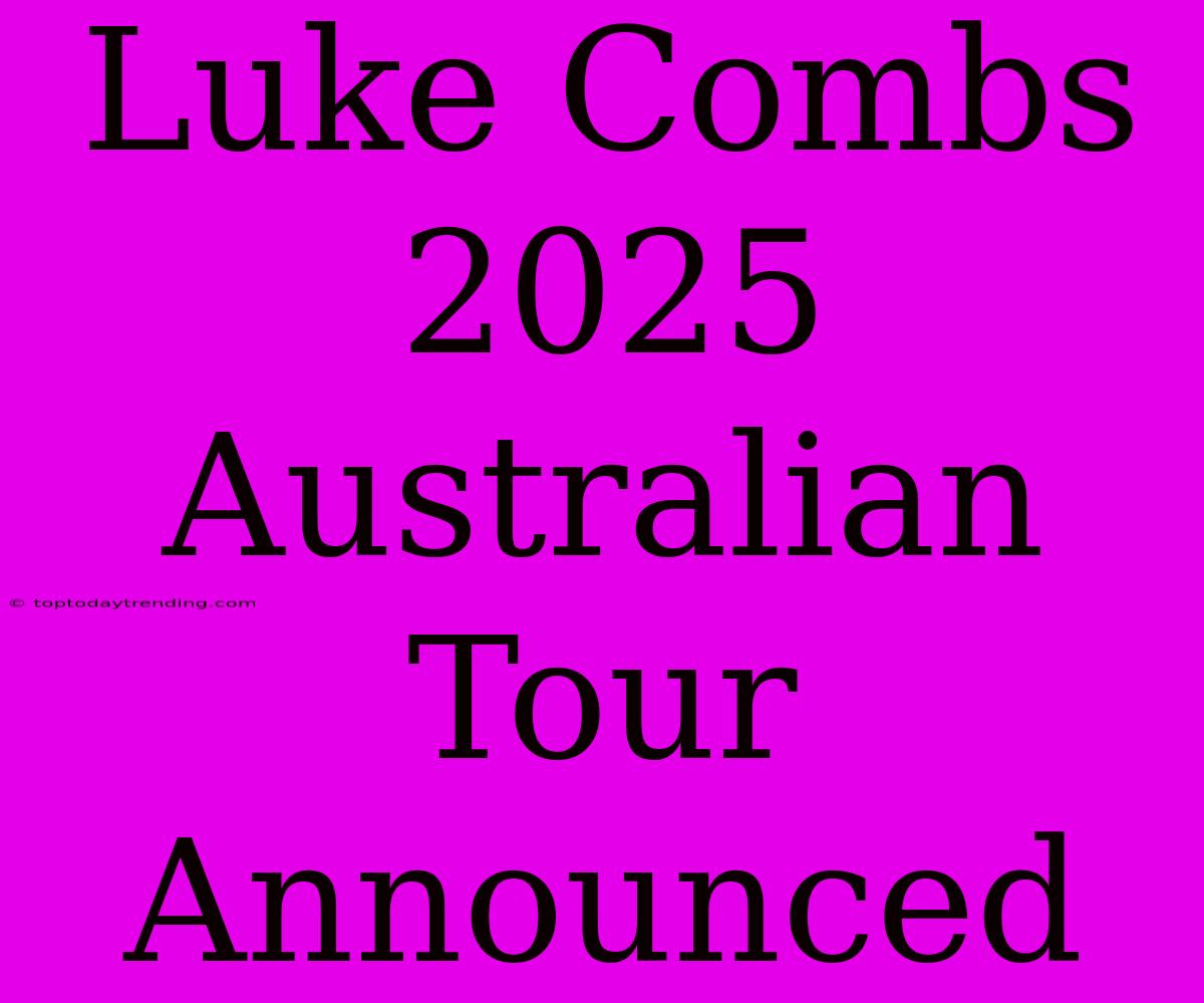 Luke Combs 2025 Australian Tour Announced