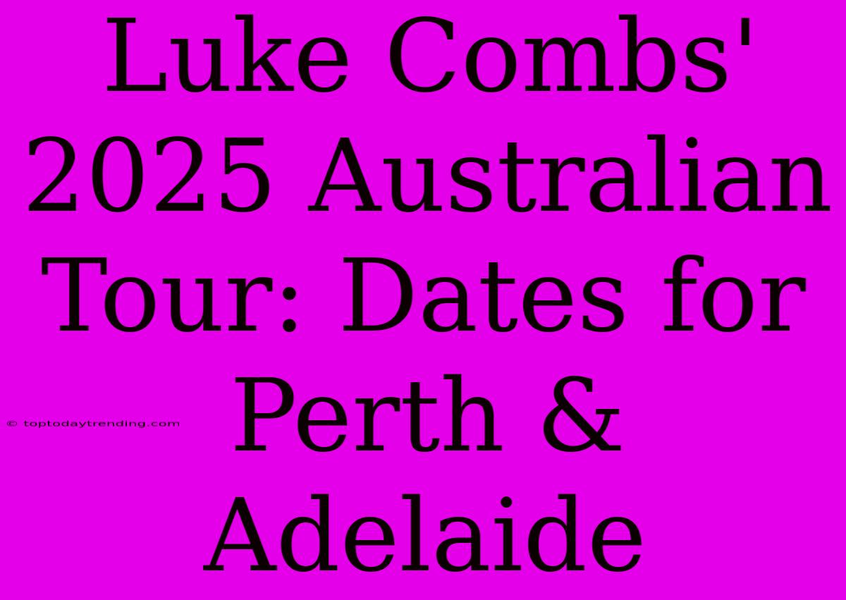 Luke Combs' 2025 Australian Tour: Dates For Perth & Adelaide