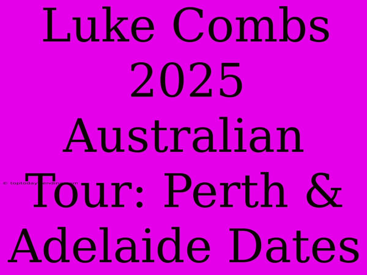 Luke Combs 2025 Australian Tour: Perth & Adelaide Dates