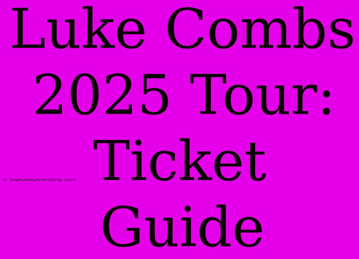 Luke Combs 2025 Tour: Ticket Guide