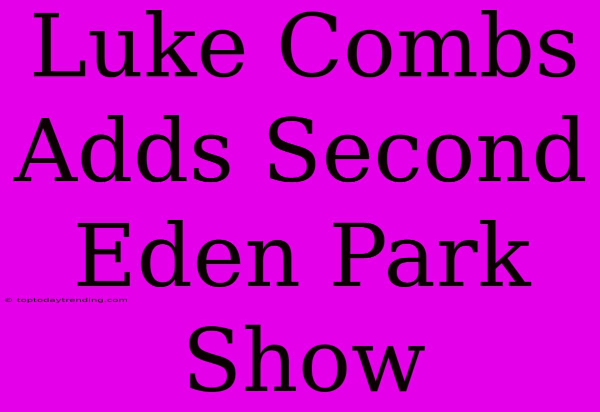 Luke Combs Adds Second Eden Park Show