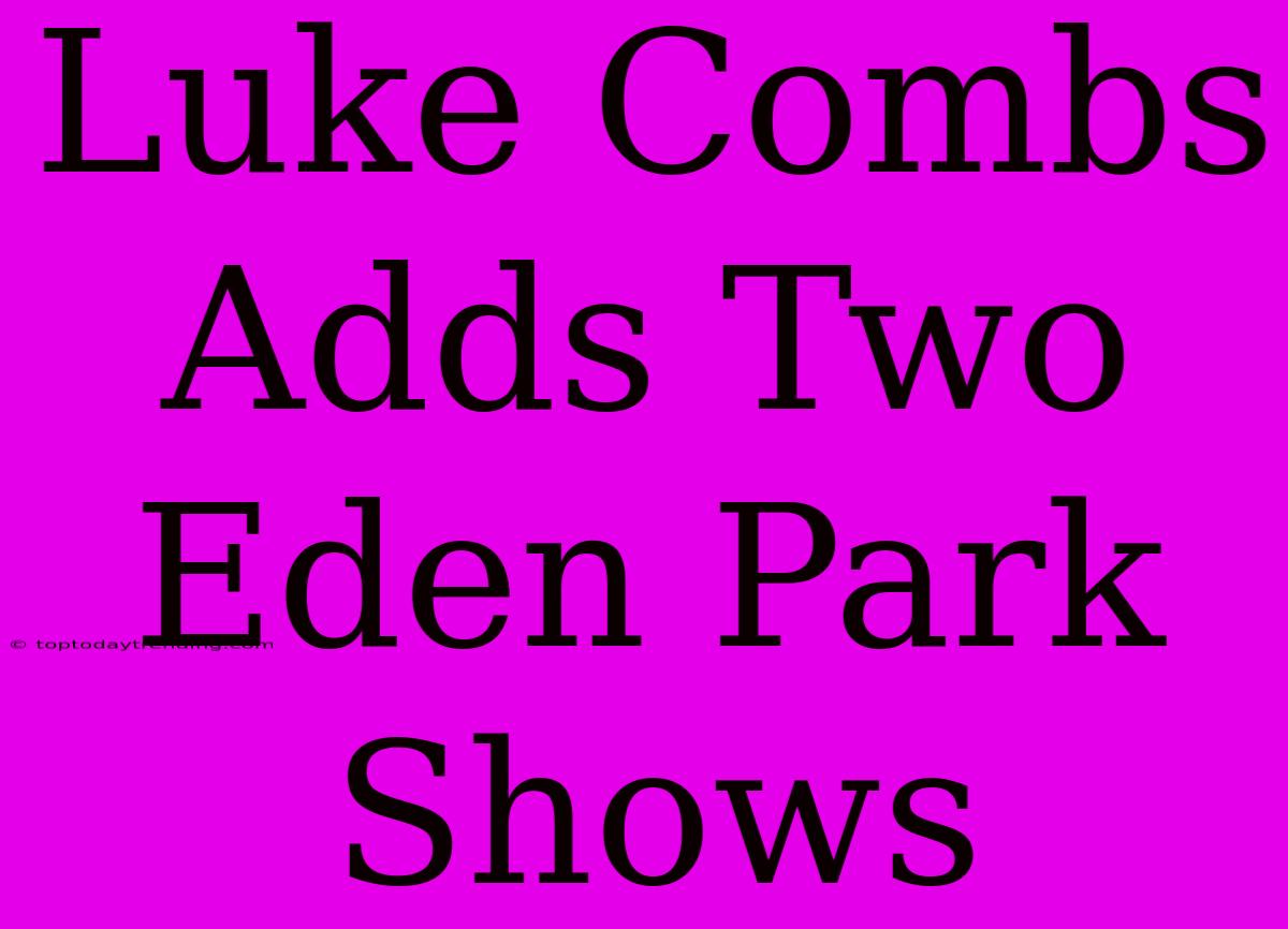 Luke Combs Adds Two Eden Park Shows