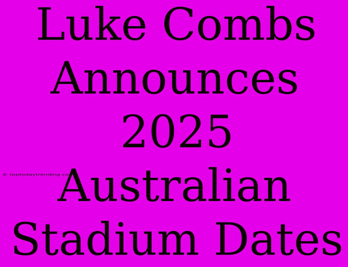 Luke Combs Announces 2025 Australian Stadium Dates